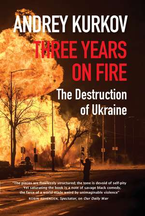 Three Years On Fire: The Destruction of Ukraine de Andrey Kurkov