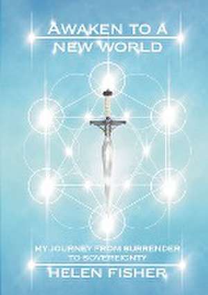 Awaken to a new world - my journey from surrender to sovereignty de Helen Fisher