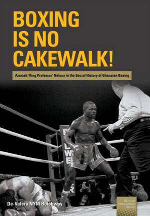 Boxing is no Cakewalk! de De-Valera Nym Botchway