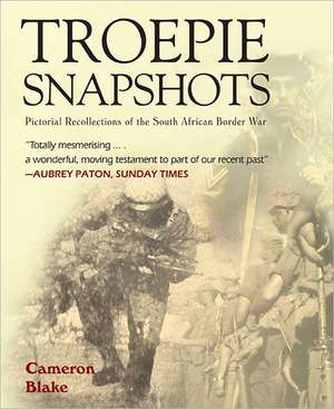 Troepie Snapshots: A Pictorial Recollection of the South African Border War de Cameron Blake