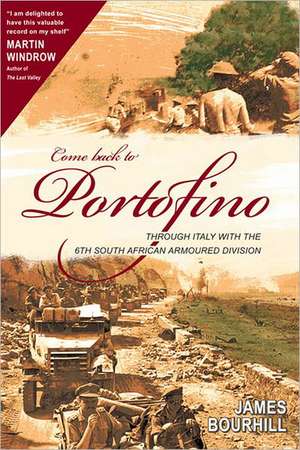 Come Back to Portofino: Through Italy with the 6th South African Armoured Division de James Bourhill