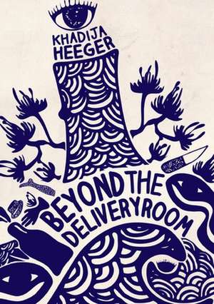 Beyond the Delivery Room de Khadija Heeger