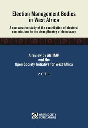 Election Management Bodies in West Africa. a Comparative Study of the Contribution of Electoral Commissions to the Strengthen de Ismaila Madior Fall