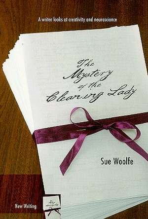 The Mystery of the Cleaning Lady: A Writer Looks at Obsession, Creativity and Neuroscience de Sue Woolfe