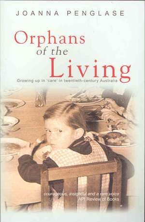 Orphans of the Living: Growing Up in 'Care' in Twentieth-Century Australia de Joanna Penglase