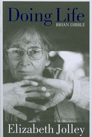 Doing Life: A Biography of Elizabeth Jolley de Brian Dibble