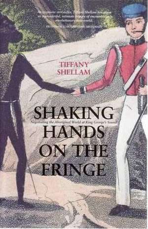 Shaking Hands on the Fringe: Negotiating the Aboriginal World at King George's Sound de Tiffany Shellam