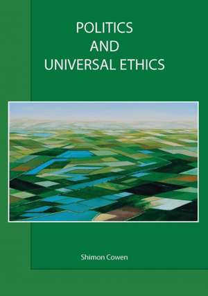 Politics and Universal Ethics: A Guide to Climate Change for Pupils, Parents and Punters de Shimon Cowen