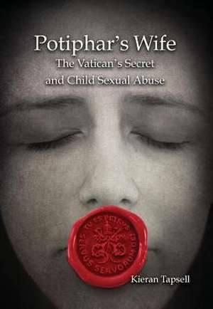 Potiphar's Wife: The Vatican's Secret and Child Sexual Abuse de Kieran Tapsell