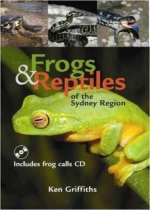 Frogs and Reptiles of the Sydney Region de Ken Griffiths