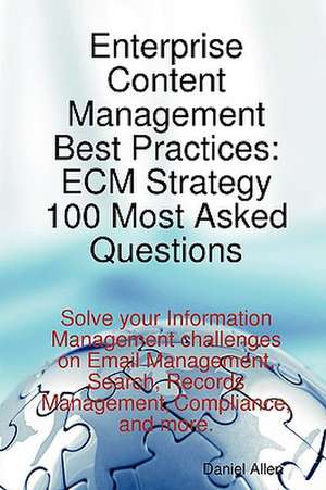 Enterprise Content Management Best Practices: Ecm Strategy 100 Most Asked Questions - Solve Your Information Management Challenges on Email Management de Daniel Allen