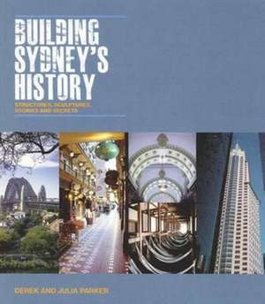 Building Sydney's History: Structures, sculptures, stories and secrets de Derek Parker