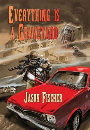 Everything Is a Graveyard de Jason Fischer