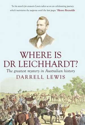 Where is Dr Leichhardt?: The Greatest Mystery in Australian History de Darrell Lewis