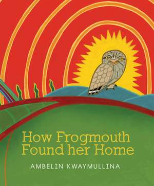 How Frogmouth Found Her Home de Ambelin Kwaymullina