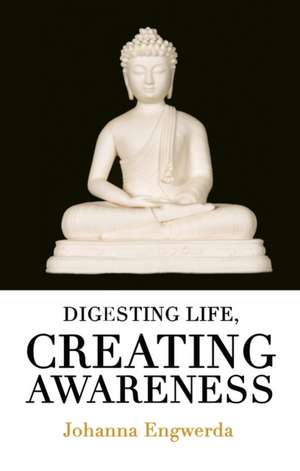 Digesting Life: Creating Awareness de Johanna Engwerda