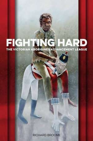 Fighting Hard: The Victorian Aborigines Advancement League de Richard Broome