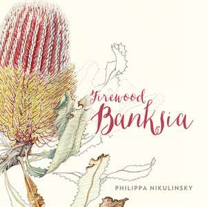 Firewood Banksia de Philippa Nikulinsky