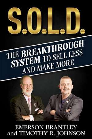 S.O.L.D.: The Breakthrough System To Sell Less And Make More de Timothy R. Johnson