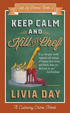 Keep Calm and Kill the Chef: Cafe La Femme Mysteries Book 3 de Livia Day