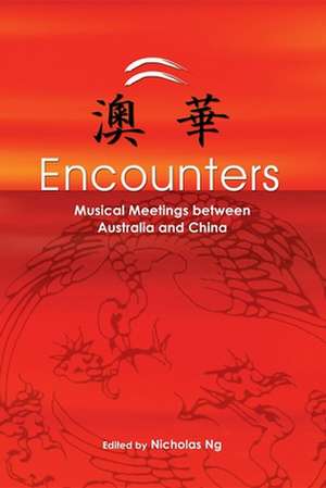 Encounters: Musical Meetings Between Australia and China de Nicholas Ng