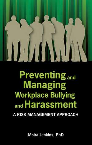 Preventing and Managing Workplace Bullying and Harassment: A Risk Management Approach de Moira Jenkins