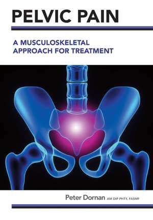 Pelvic Pain: A Musculoskeletal Approach for Treatment de Peter Dornan