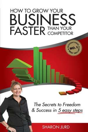 How to Grow Your Business Faster Than Your Competitor de Sharon Jurd