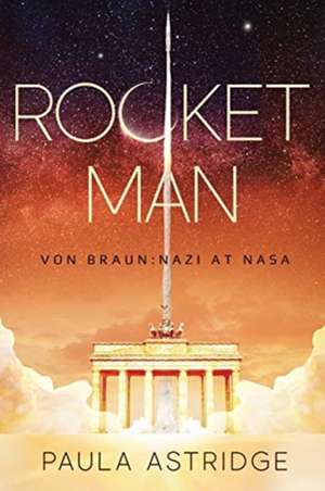 Rocket Man: Von Braun: Nazi at NASA de Paula Astridge