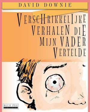 Verschrikkelijke Verhalen Die Mijn Vader Vertelde (Dutch Edition) de David Downie