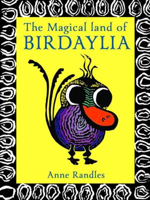 The Magical Land of Birdaylia: Colourful, Creative Birds Bring to the Page Their Unique Quirky Habits to Amuse and Expand the Imagination of All Who de Anne Randles