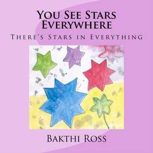 You See Stars Everywhere: There's Stars in Everything de Bakthi Ross