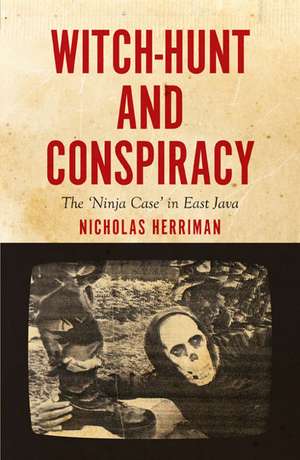 Witch-Hunt and Conspiracy: The 'Ninja Case' in East Java de Nicholas Herriman