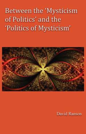 Between the 'Mysticism of Politics' and the 'Politics of Mysticism' de David Ranson