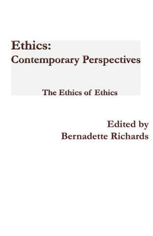 Ethics: Contemporary Perspectives: The Ethics of Ethics de Bernadette Richards