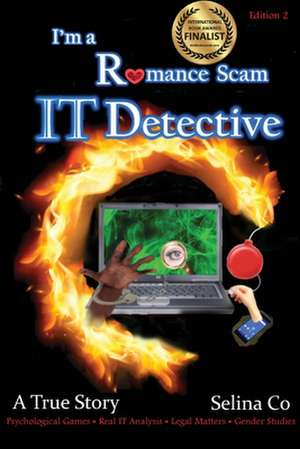 I'm a Romance Scam IT Detective (Edition 2): Book Award Finalist - Non-fiction True Crime, deception de Selina Co