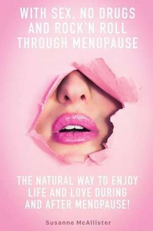 With SEX, No Drugs and Rock'n Roll Through Menopause de Susanne McAllister