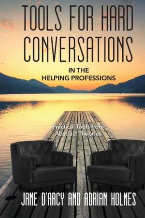 Tools for Hard Conversations in the Helping Professions de Jane D'Arcy