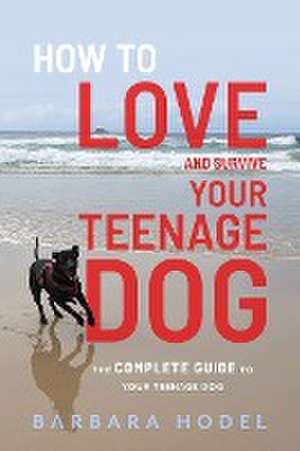 How to Love and Survive Your Teenage Dog de Barbara Hodel