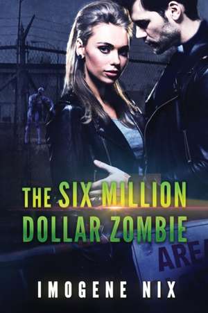 The Six Million Dollar Zombie de Imogene Nix