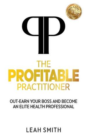 The Profitable Practitioner de Leah Smith