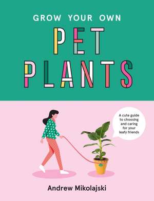 Grow Your Own Pet Plants de Andrew Mikolajski