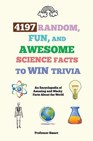 4197 Random, Fun, and Awesome Science Facts to Win Trivia de Smart