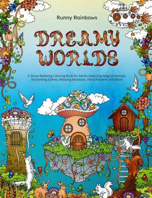 Dreamy Worlds: A Stress-Relieving Coloring Book for Adults Featuring Magical Animals, Enchanting Scenes, Relaxing Mandalas, Floral Pa de Runny Rainbows