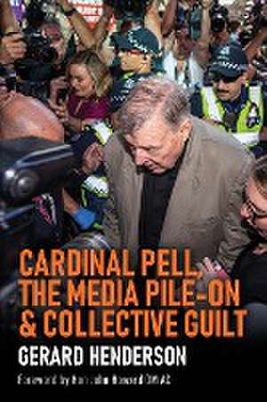 CARDINAL PELL, THE MEDIA PILE-ON & COLLECTIVE GUILT de Gerard Henderson