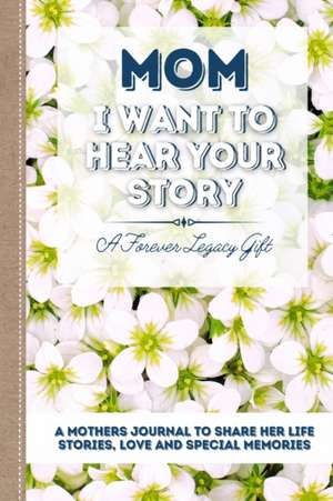 Mom, I Want To Hear Your Story de The Life Graduate Publishing Group