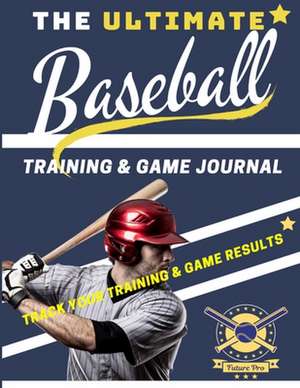 The Ultimate Baseball Training and Game Journal de The Life Graduate Publishing Group