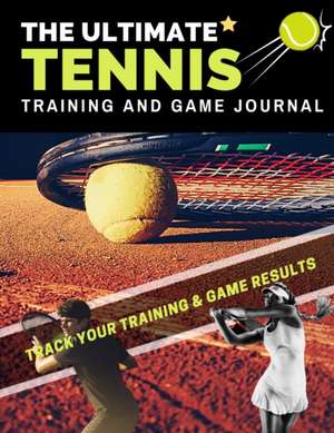 The Ultimate Tennis Training and Game Journal de The Life Graduate Publishing Group