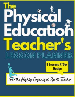 The Physical Education Teacher's Lesson Planner de The Life Graduate Publishing Group