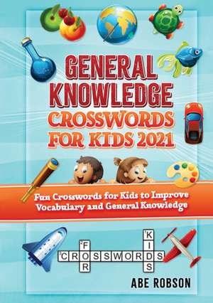 General Knowledge Crosswords for Kids 2021 de Abe Robson